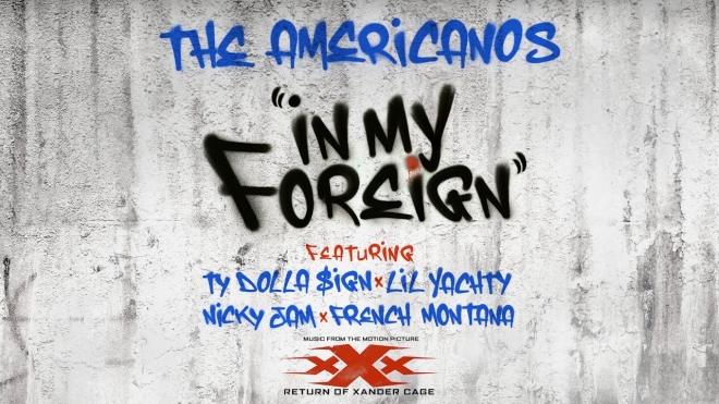 The Americanos - «In My Foreign» ft. Ty Dolla $ ign, Lil Yachty, Nicky Jam & French Montana (офіційний саундтрек «Три ікси: Реактивізація»)